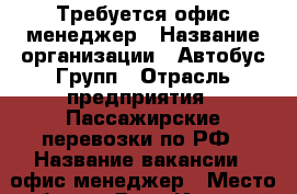 Требуется офис менеджер › Название организации ­ Автобус Групп › Отрасль предприятия ­ Пассажирские перевозки по РФ › Название вакансии ­ офис менеджер › Место работы ­ Верх-Исетский б-р, 13 › Подчинение ­ Руководитель › Минимальный оклад ­ 15 000 › Максимальный оклад ­ 45 000 › Возраст от ­ 21 › Возраст до ­ 38 - Свердловская обл., Екатеринбург г. Работа » Вакансии   